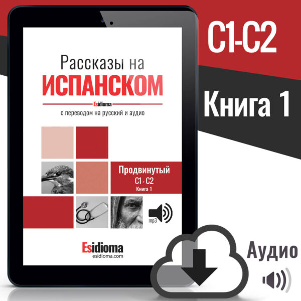 Рассказы на испанском с аудио: Уровень C1 - C2 Книга 1 (электронная книга)
